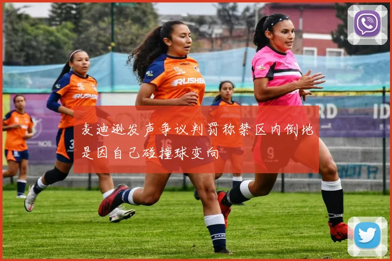 麦迪逊发声争议判罚称禁区内倒地是因自己碰撞球变向
